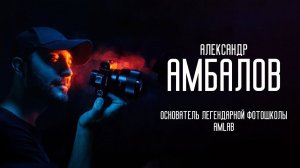 Александр Амбалов: основатель легендарной фотошколы Amlab