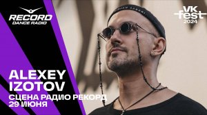 ALEXEY IZOTOV @ Сцена Радио Рекорд | VK Fest 2024