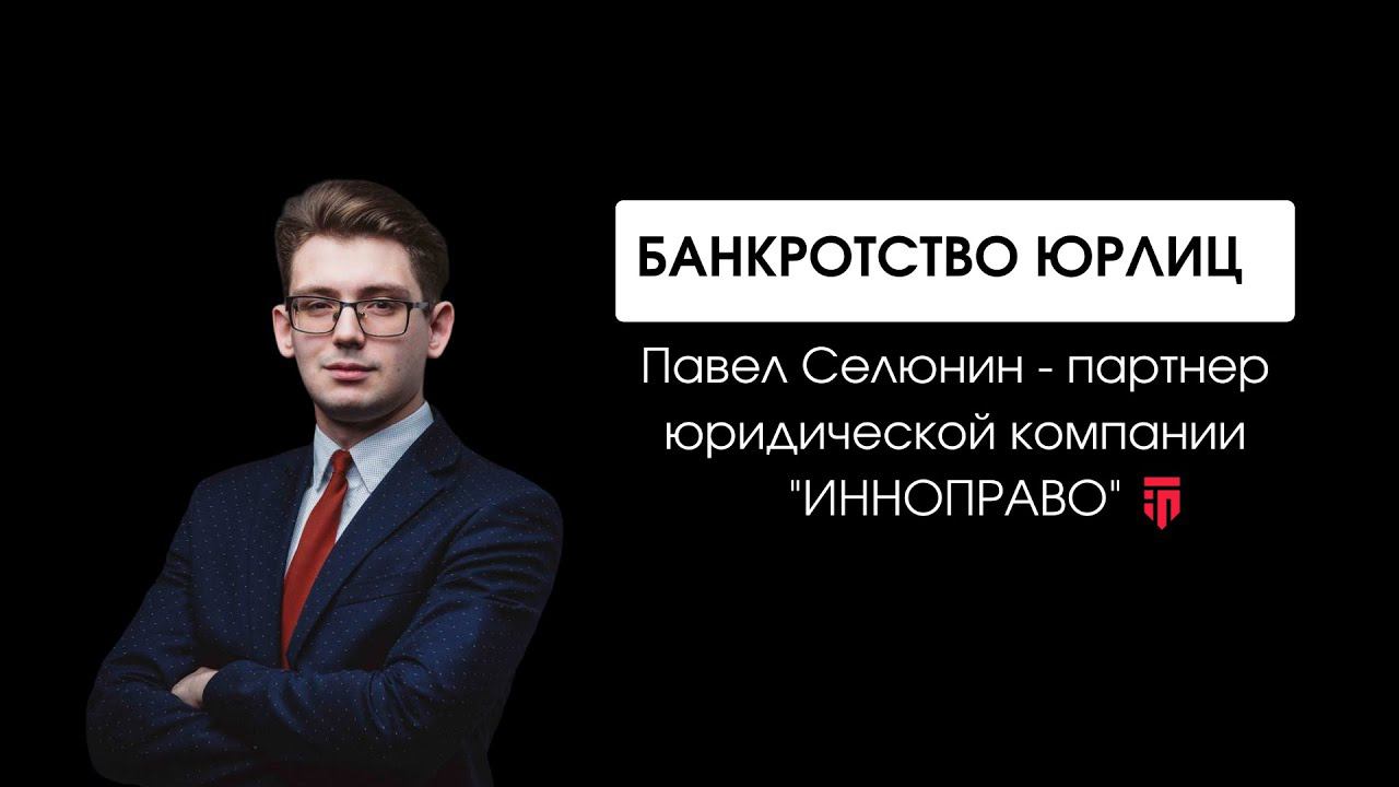 Этапы банкротства юридических лиц | Павел Селюнин | Инноправо | OLS