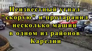 Неизвестный угнал "скорую" и протаранил несколько машин в одном из районов Карелии