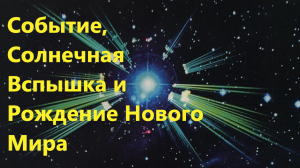 Событие, Солнечная Вспышка, Альдебаранцы и Рождение Нового Мира.