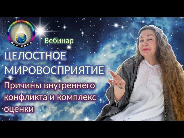 Целостное Мировосприятие. Причины внутреннего конфликта и комплекс оценки. Вебинар 03-12-2022