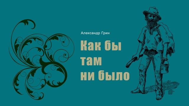 Александр Степанович Грин. Как бы там ни было • Аудио-рассказ смотреть онлайн