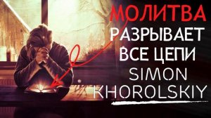 Молитва разрывает все цепи - Simon Khorolskiy Музыка - Лучшие песни хвалы и поклонения 2022