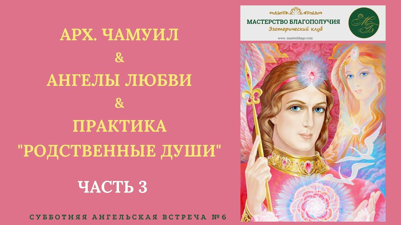 Часть 3. Архангел Чамуил и Ангелы Любви. Практика Родственные Души. Ведущая - Лежнева Оксана