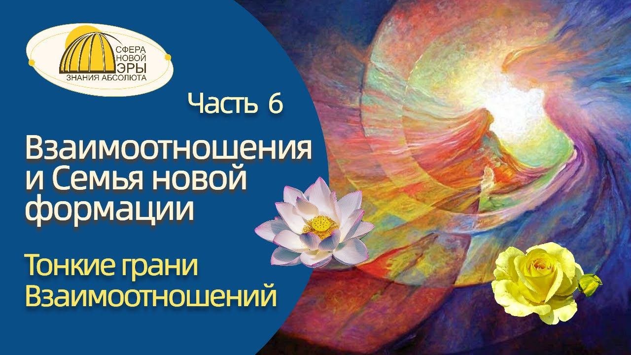 ч.6. Взаимоотношения и Семья новой формации. Тонкие грани взаимоотношений. Вебинар 13-07-2024
