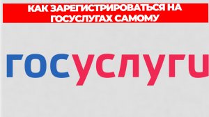 КАК ЗАРЕГИСТРИРОВАТЬСЯ НА ГОСУСЛУГАХ САМОМУ