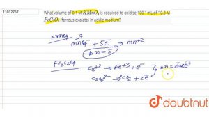 What volume of 0.1 M `KMnO_4` is required to oxidise 100 mL of 0.3 `FeC_2O_4` (ferrous oxalate) ...