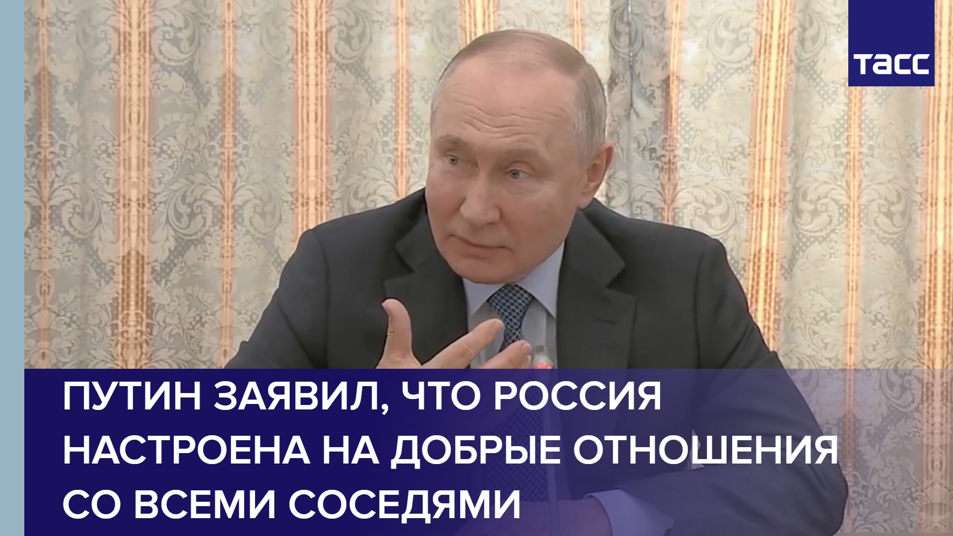 Путин заявил, что Россия настроена на добрые отношения со всеми соседями