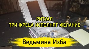 ТРИ ЖРЕЦА ИСПОЛНЯТ ЖЕЛАНИЕ. ДЛЯ ВСЕХ. ВЕДЬМИНА ИЗБА ▶️ ИНГА ХОСРОЕВА