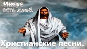 Иисус есть хлеб.Христианские песни.