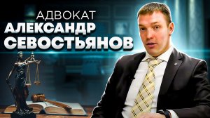 Адвокат Александр Севостьянов рассказывает о своей деятельности // Адвокат Севостьянов А.С.