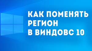 КАК ПОМЕНЯТЬ РЕГИОН В ВИНДОВС 10