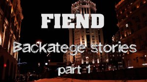 FIEND. BACKSTAGE STORIES. PART 1.