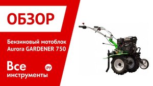 Обзор бензинового мотоблока Aurora GARDENER 750