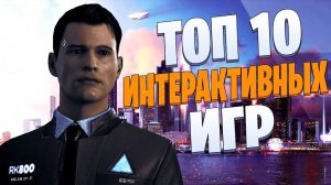 ТОП 10 Лучших ИНТЕРАКТИВНЫХ Игр!