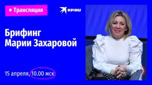 🔴Брифинг Марии Захаровой 15 мая 2024: прямая трансляция