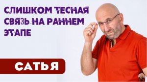 Сатья • Слишком тесная связь на раннем этапе