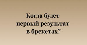 Когда будет первый результат в брекетах?