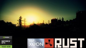 Rust - Xeon E3 1270 V2 + GTX 1060 6GB
