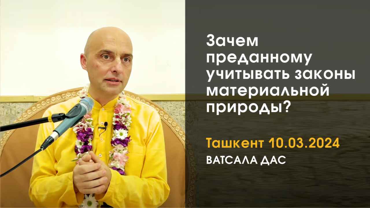 Зачем преданному учитывать законы материальной природы? (Ташкент, 10.03.2024)