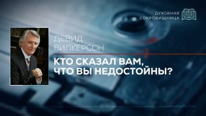 Кто сказал вам, что вы недостойны? | Давид Вилкерсон