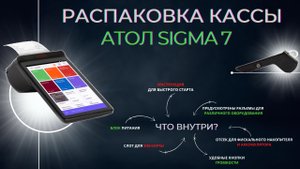 Распаковка онлайн-кассы Атол Sigma 7. Что входит в комплектацию в 2022 году?
