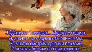 Любите свой возраст! Цените свой возраст.