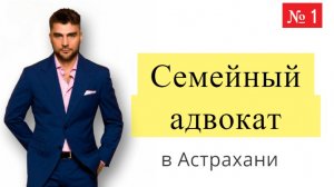 Семейный адвокат в Астрахани | Юрист по семейным спорам