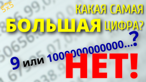 Какая самая большая цифра? НЕТ! Неправильно)))