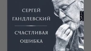 Сергей Гандлевский "Счастливая ошибка", фрагмент аудиокниги