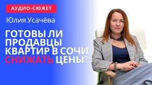 Юлия УСАЧЁВА: готовы ли продавцы вторички снижать цены на жилье в Сочи? #2024 #недвижимость