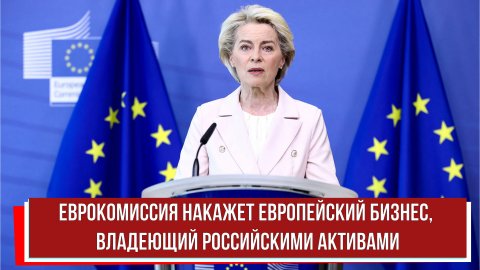 Еврокомиссия накажет европейский бизнес, владеющий российскими активами