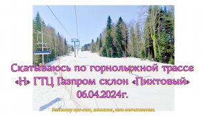 Скатываюсь по горнолыжной трассе «Н» ГТЦ Газпром склон «Пихтовый» 06.04.2024г.