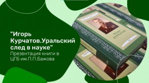 Новости Бажовки. Презентация книги «Игорь Курчатов. Уральский след в науке»