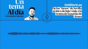 🎙 PODCAST | De los “tiesos” de Sevilla al ático de lujo: viaje a la trama de la pareja de Ayuso