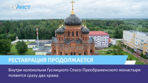 Внутри колокольни Гуслицкого Спасо-Преображенского монастыря появится сразу два храма