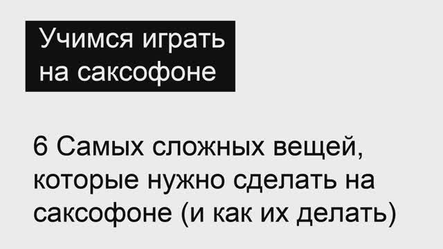 6 САМЫХ сложных вещей, которые нужно сделать на саксофоне (и как их делать)