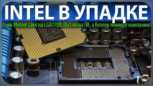 INTEL В УПАДКЕ, 7-нм Meteor Lake на LGA1700, DG1 только в ноутбуках, а Джим Келлер покинул чат!