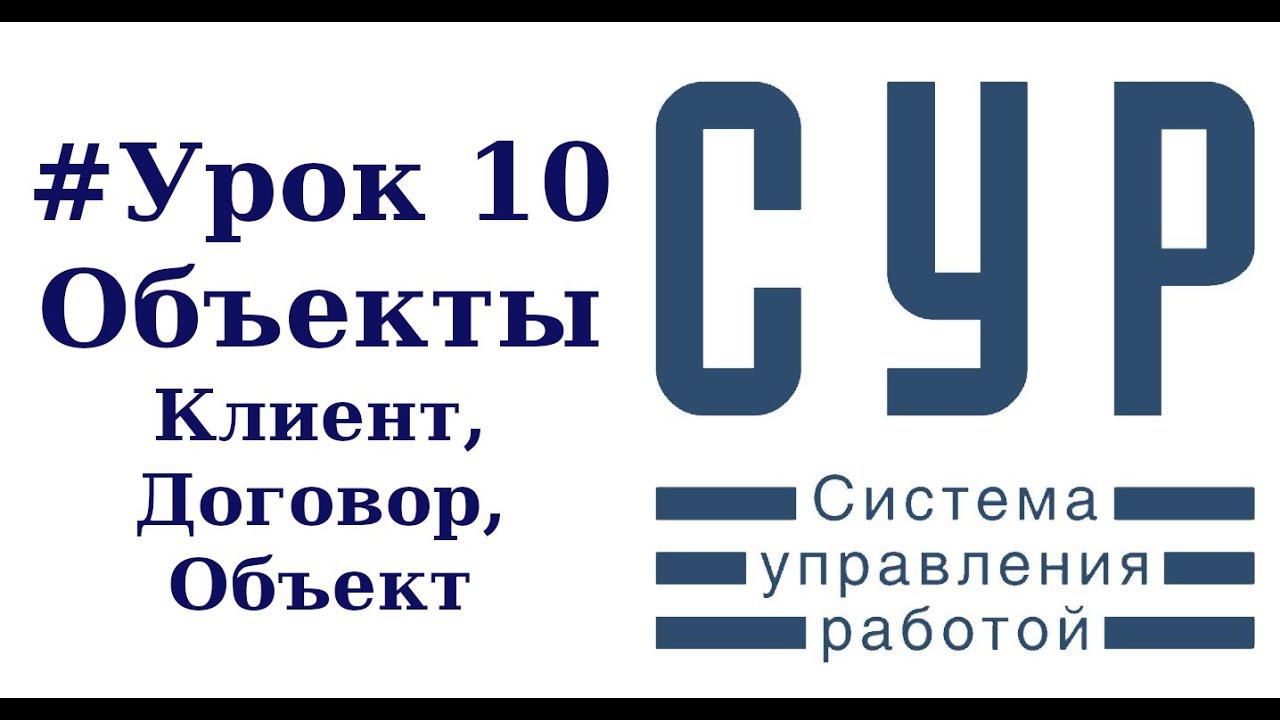 #10 Работа в СУР - урок десятый | Клиент, Договор, Объект