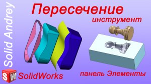 Solidworks. Инструмент Пересечение. Панель Элементы