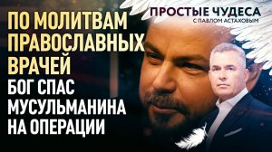 ПО МОЛИТВАМ ПРАВОСЛАВНЫХ ВРАЧЕЙ БОГ СПАС МУСУЛЬМАНИНА НА ОПЕРАЦИИ. ПРОСТЫЕ ЧУДЕСА