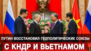 Путин восстановил геополитические союзы с КНДР и Вьетнамом