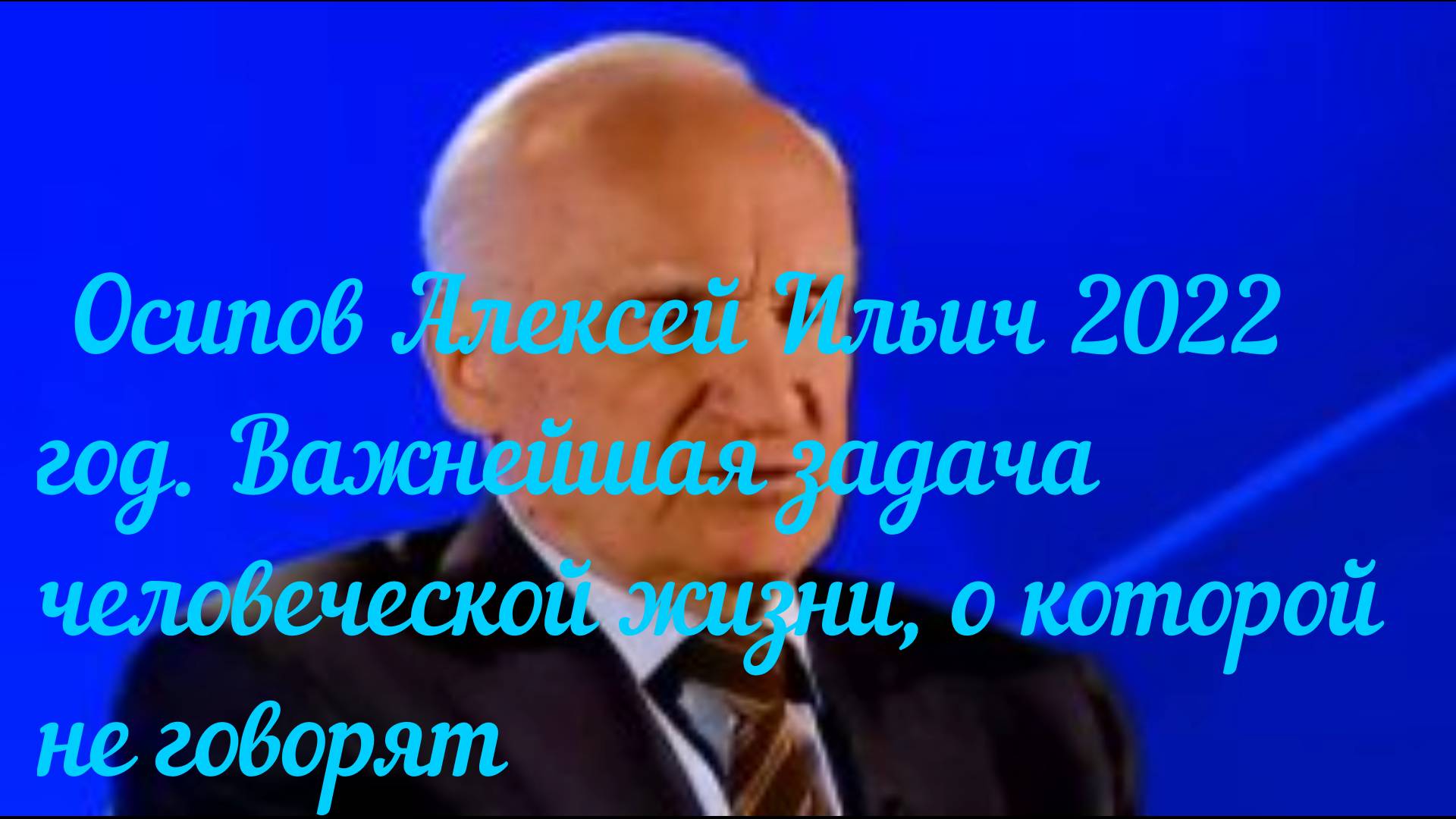 Осипов Алексей Ильич 2022 год. Важнейшая задача человеческой жизни, о которой не говорят