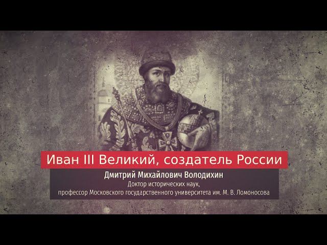 Лекция Дмитрия Володихина. Иван III Великий, создатель России.