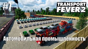 [ Transport Fever 2 ] #7 - Автомобильная промышленность