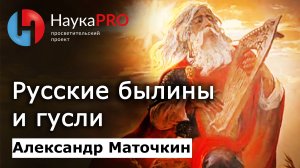 Русские былины и гусли – фольклорист Александр Маточкин | Русский фольклор | Лекции | Научпоп