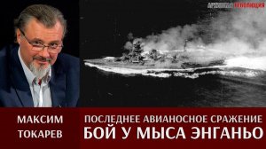 Максим Токарев. Последнее авианосное сражение в истории: "Бой у мыса Энганьо"