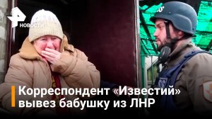 Как корреспондент «Известий» вывез бабушку из ЛНР / РЕН Новости