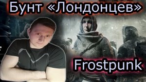 БУНТ "ЛОНДОНЦЕВ" & Frostpunk